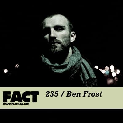 FACT mix 235: Ben Frost