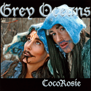 CocoRosie: Grey Oceans