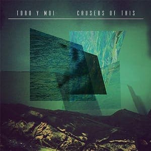 Toro y Moi: Causers of This