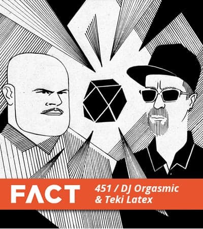 FACT mix 451: DJ Orgasmic & Teki Latex