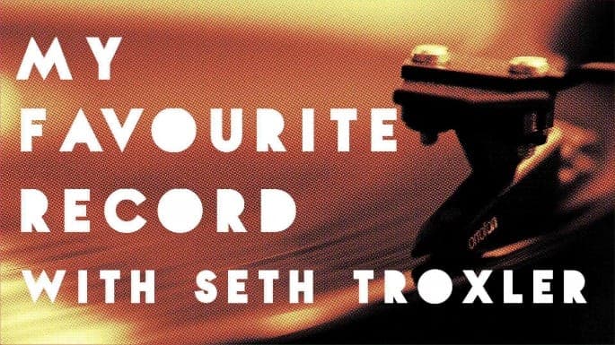 My Favourite Record: Seth Troxler