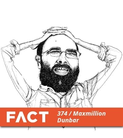 FACT mix 374: Maxmillion Dunbar