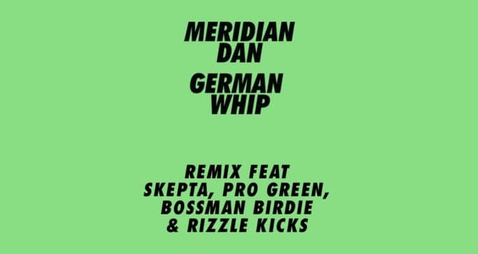Stream Meridian Dan's 'German Whip' remix feat. Skepta, Pro Green, Rizzle Kicks and Bossman Birdie