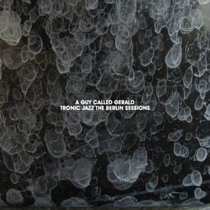 A Guy Called Gerald: Tronic Jazz: The Berlin Sessions