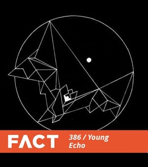 FACT mix 386: Young Echo FACT mix 386: Young Echo